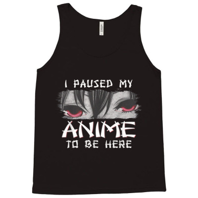 Japanese Animation Characters I Paused My Anime To Be Here Tank Top Designed By Roger K