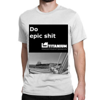 Do Epic Shit Titanium Industrial Security Classic T-shirt | Artistshot