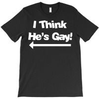 I Think He S Gay T-shirt | Artistshot