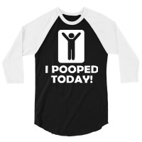 I Pooped Today 3/4 Sleeve Shirt | Artistshot