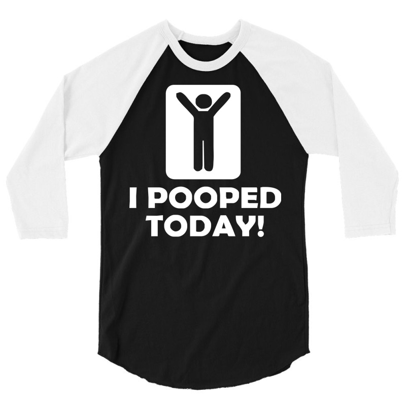 I Pooped Today 3/4 Sleeve Shirt | Artistshot