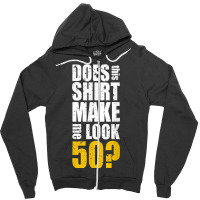 Does This Shirt Make Me Look 50 50th Birthday Funn Zipper Hoodie | Artistshot