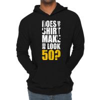 Does This Shirt Make Me Look 50 50th Birthday Funn Lightweight Hoodie | Artistshot