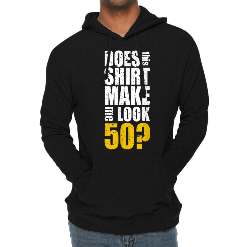 Does This Shirt Make Me Look 50 50th Birthday Funn Lightweight Hoodie | Artistshot