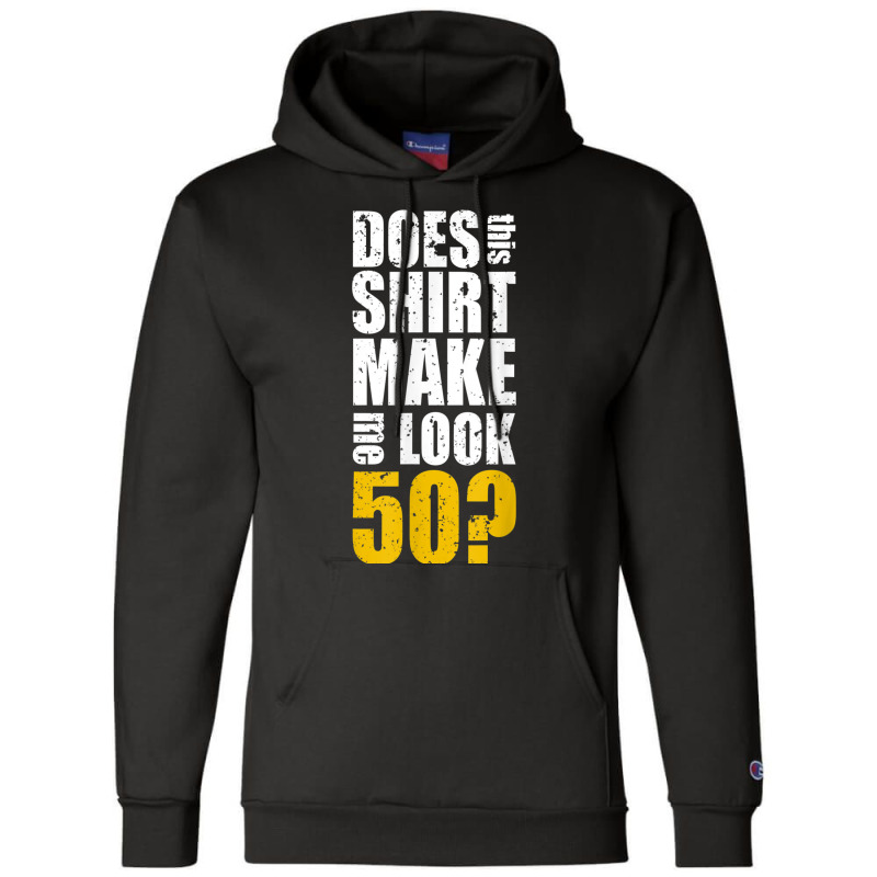 Does This Shirt Make Me Look 50 50th Birthday Funn Champion Hoodie | Artistshot