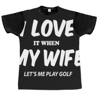 I Love My Wife Lets Me Play Graphic T-shirt | Artistshot