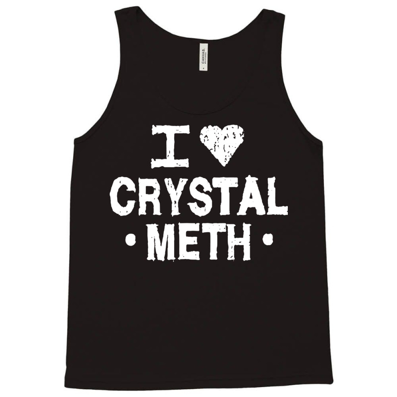 I Love Crystal Meth Tank Top | Artistshot