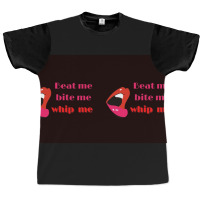 Beat Me Bite Me Whip Me Graphic T-shirt | Artistshot