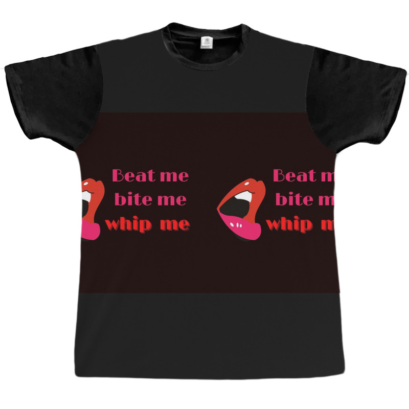 Beat Me Bite Me Whip Me Graphic T-shirt by ANTHONYSMITHHH | Artistshot