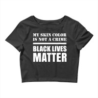 My Skin Color Is Not A Crime - Black Lives Matter Crop Top | Artistshot