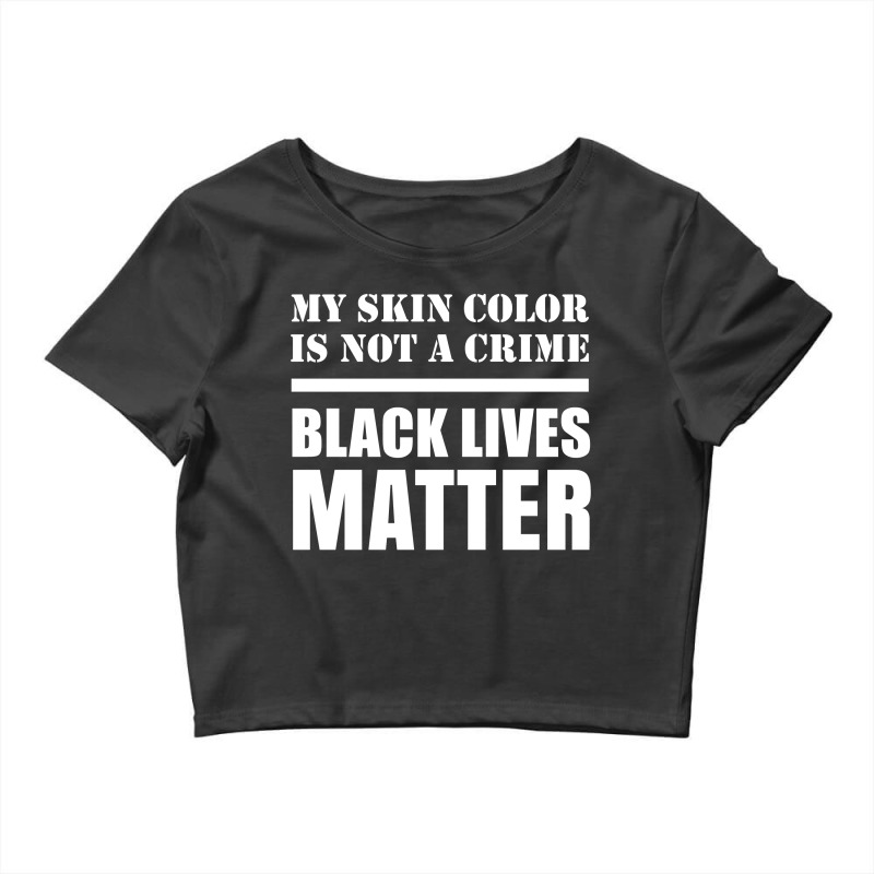 My Skin Color Is Not A Crime - Black Lives Matter Crop Top | Artistshot