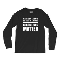 My Skin Color Is Not A Crime - Black Lives Matter Long Sleeve Shirts | Artistshot