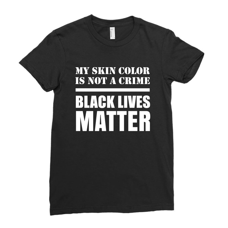 My Skin Color Is Not A Crime - Black Lives Matter Ladies Fitted T-shirt | Artistshot