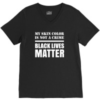 My Skin Color Is Not A Crime - Black Lives Matter V-neck Tee | Artistshot