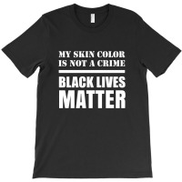 My Skin Color Is Not A Crime - Black Lives Matter T-shirt | Artistshot