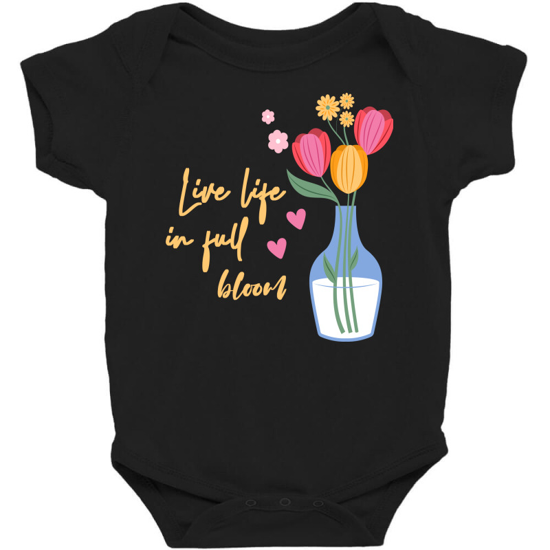 Live Life In Full Bloom,spring,flowers Baby Bodysuit | Artistshot