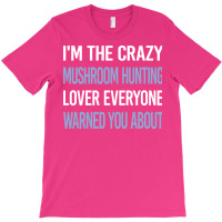 Funny Crazy Lover Mushroom Hunting Mushrooms Mushr T-shirt | Artistshot