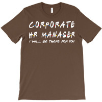 Corporate Hr Manager Ill Be There For You T-shirt | Artistshot