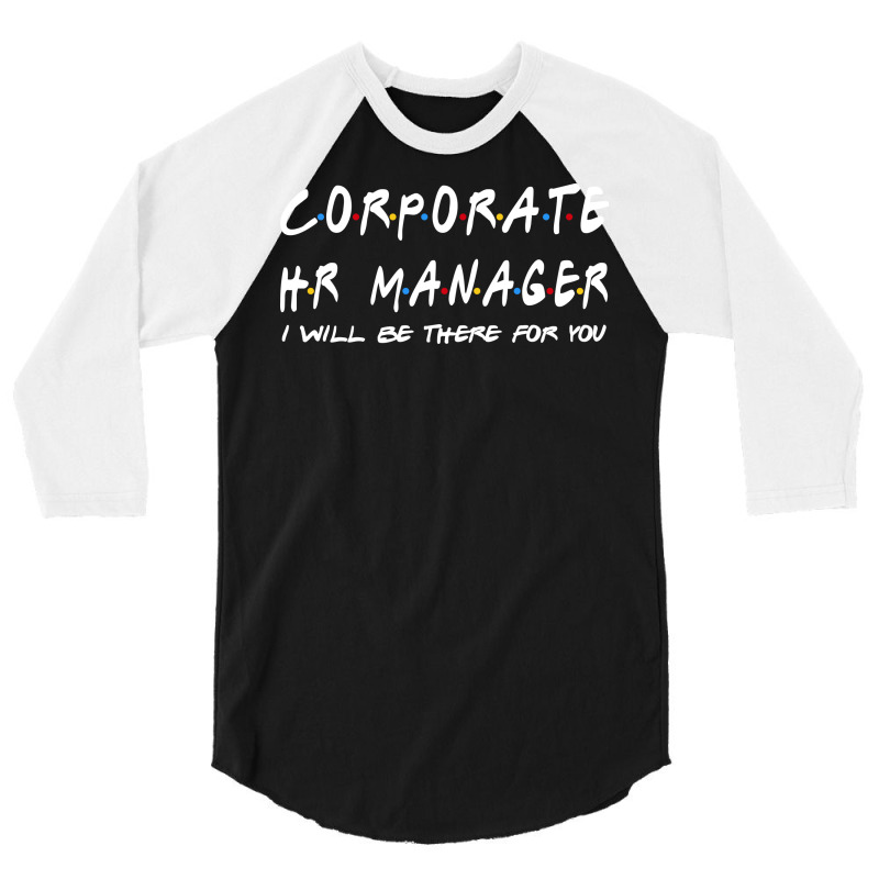 Corporate Hr Manager Ill Be There For You 3/4 Sleeve Shirt by alcidagosn | Artistshot