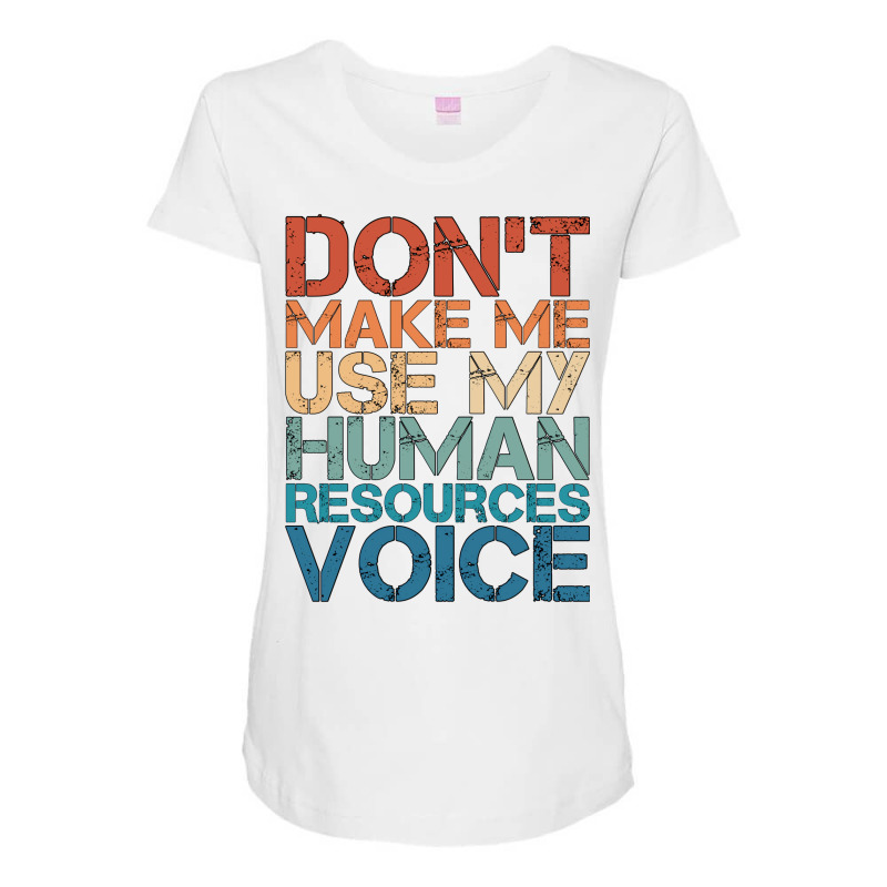 Hr Career Dont Make Me Use My Human Resources Voic Maternity Scoop Neck T-shirt by assilshrave | Artistshot