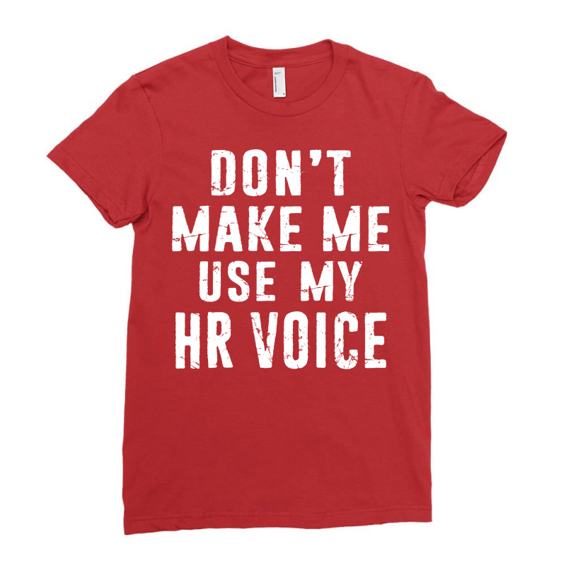 Hr Human Resources Dont Make Me Use My Hr Voice Di Ladies Fitted T-Shirt by hlubsinaut | Artistshot