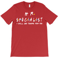 Hr Specialist Ill Be There For You Gifts T-shirt | Artistshot