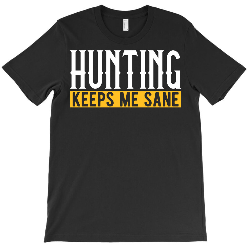 Hunting Keeps Me Sane I Hunting Accessories I Hunt T-shirt | Artistshot