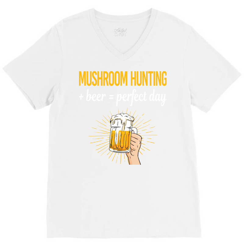 Beer Perfect Day Mushroom Hunting Mushrooms Mushro V-neck Tee | Artistshot