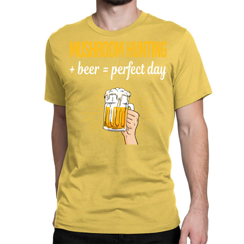 Beer Perfect Day Mushroom Hunting Mushrooms Mushro Classic T-shirt | Artistshot