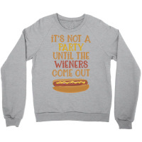 Its Not A Party Until The Wieners Come Out Cute Crewneck Sweatshirt | Artistshot