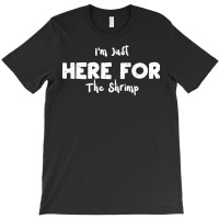 Im Just Here For The Shrimp Humor T-shirt | Artistshot