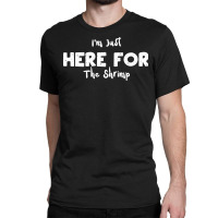 Im Just Here For The Shrimp Humor Classic T-shirt | Artistshot