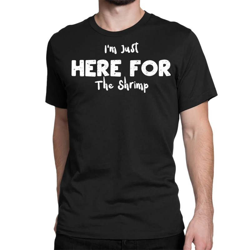 Im Just Here For The Shrimp Humor Classic T-shirt | Artistshot