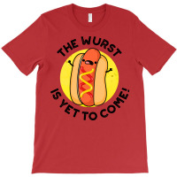 The Wurst Is Yet To Come Funny Hot Dog Pun Humor T-shirt | Artistshot