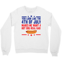 You Look Like The 4th Of July Makes Me Want A Hot Crewneck Sweatshirt | Artistshot