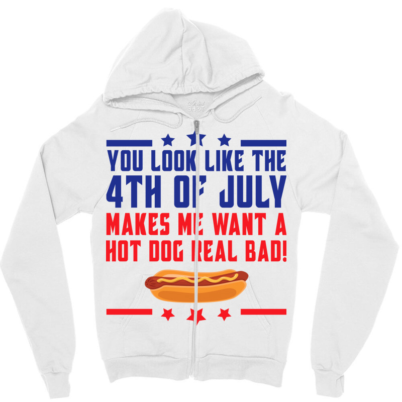 You Look Like The 4th Of July Makes Me Want A Hot Zipper Hoodie | Artistshot