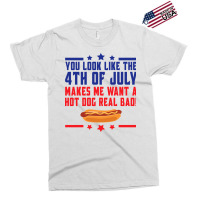 You Look Like The 4th Of July Makes Me Want A Hot Exclusive T-shirt | Artistshot