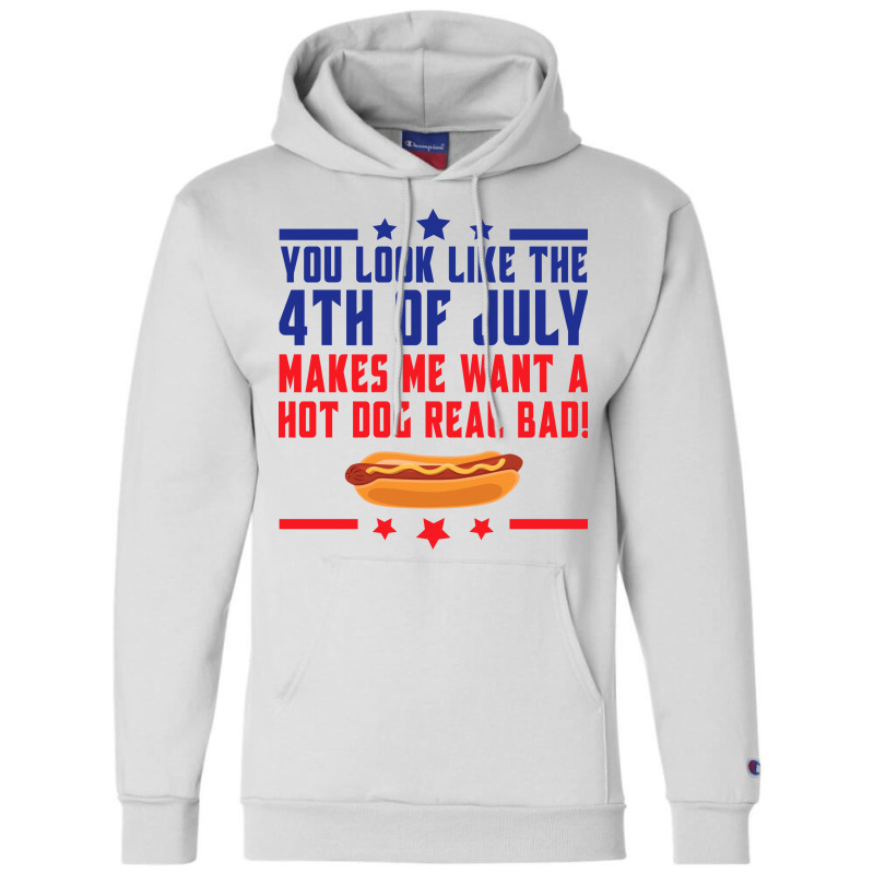 You Look Like The 4th Of July Makes Me Want A Hot Champion Hoodie | Artistshot