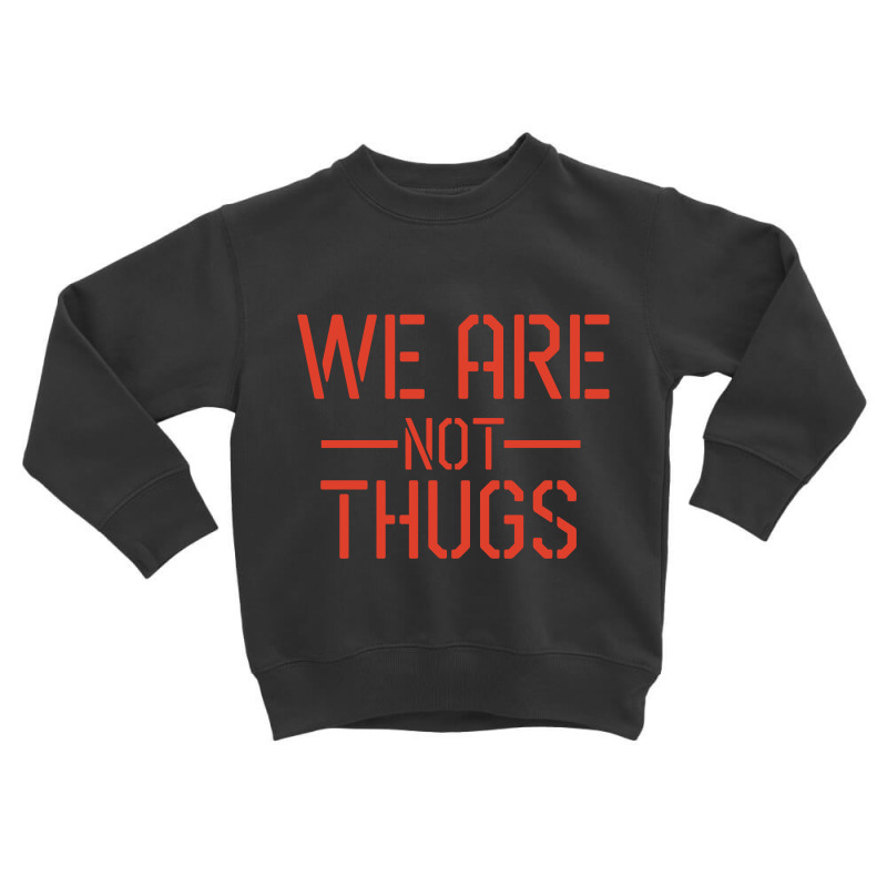 We Are Not Thugs Toddler Sweatshirt by CloudyStars | Artistshot