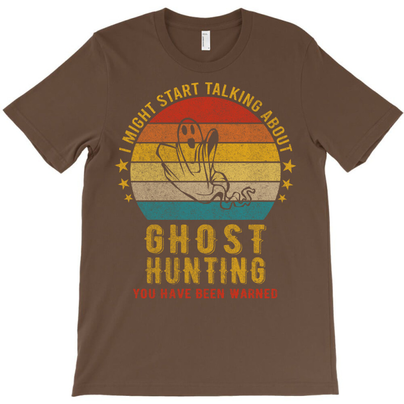 I Might Start Talking About Ghost Hunting Funny De T-shirt | Artistshot