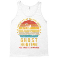 I Might Start Talking About Ghost Hunting Funny De Tank Top | Artistshot