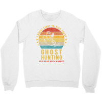 I Might Start Talking About Ghost Hunting Funny De Crewneck Sweatshirt | Artistshot