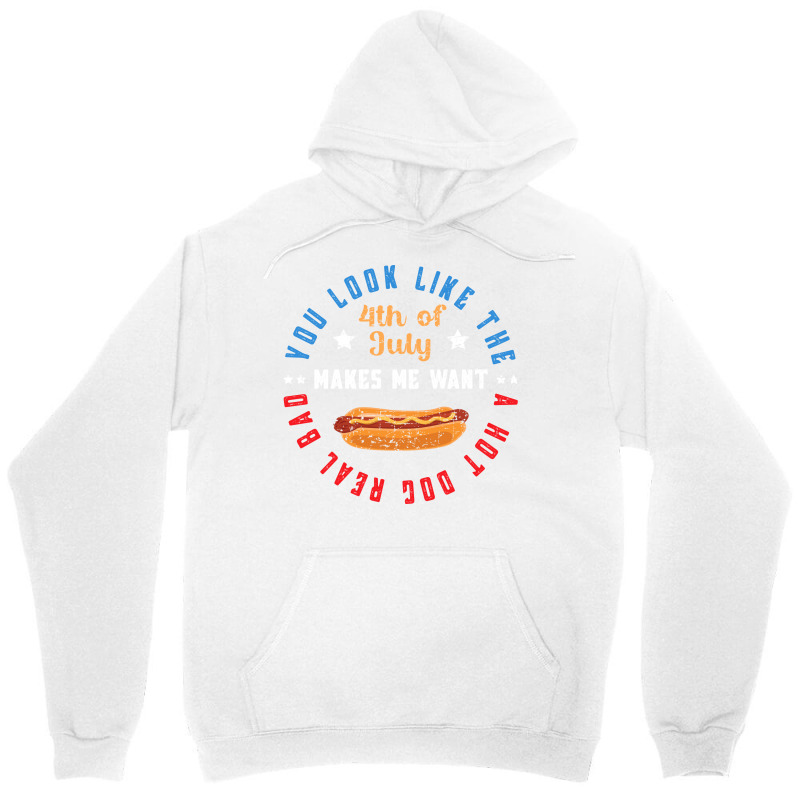 You Look Like The 4th Of July Makes Me Want A Hot Unisex Hoodie | Artistshot