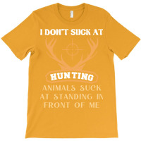 I Dont Suck At Hunting Animals Suck Funny Hunting T-shirt | Artistshot