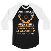 I Dont Suck At Hunting Animals Suck Funny Hunting 3/4 Sleeve Shirt | Artistshot