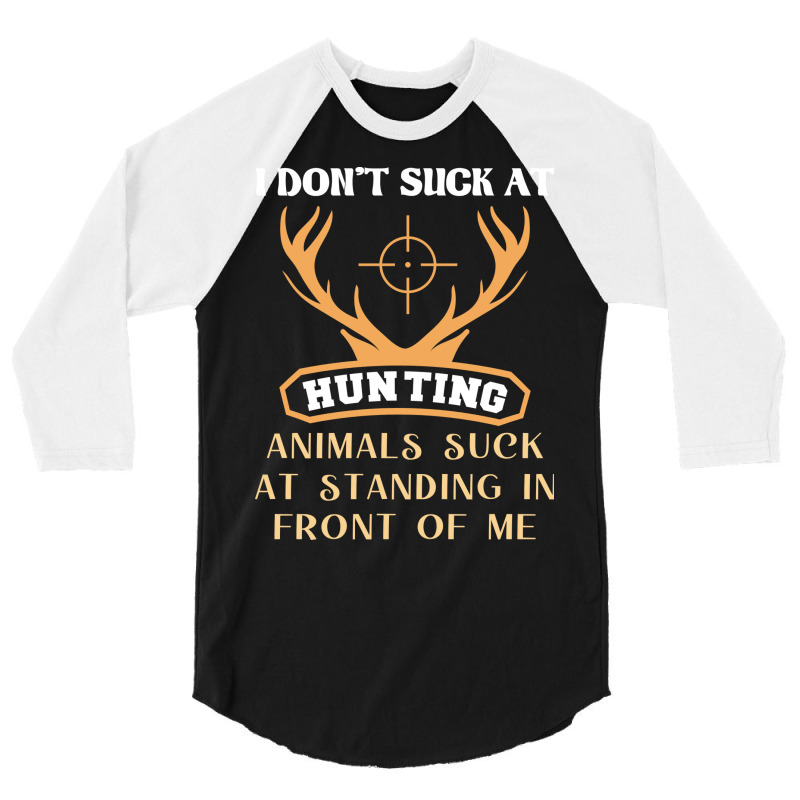 I Dont Suck At Hunting Animals Suck Funny Hunting 3/4 Sleeve Shirt by lenainplongo2 | Artistshot