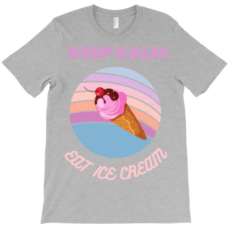 Keep Calm And Eat Ice Cream Quote T-shirt | Artistshot