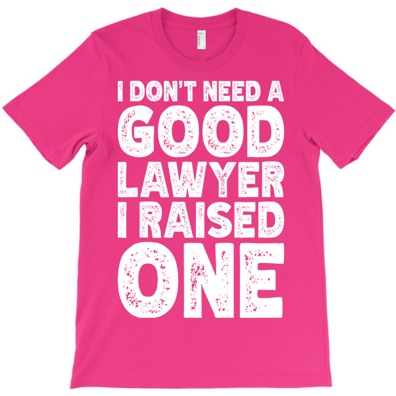 I Dont Need A Good Lawyer I Raised One Funny Paren T-Shirt by tindokveh | Artistshot