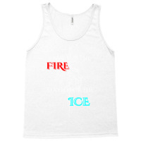 Came For The Fire Stayed For The Ice Tank Top | Artistshot