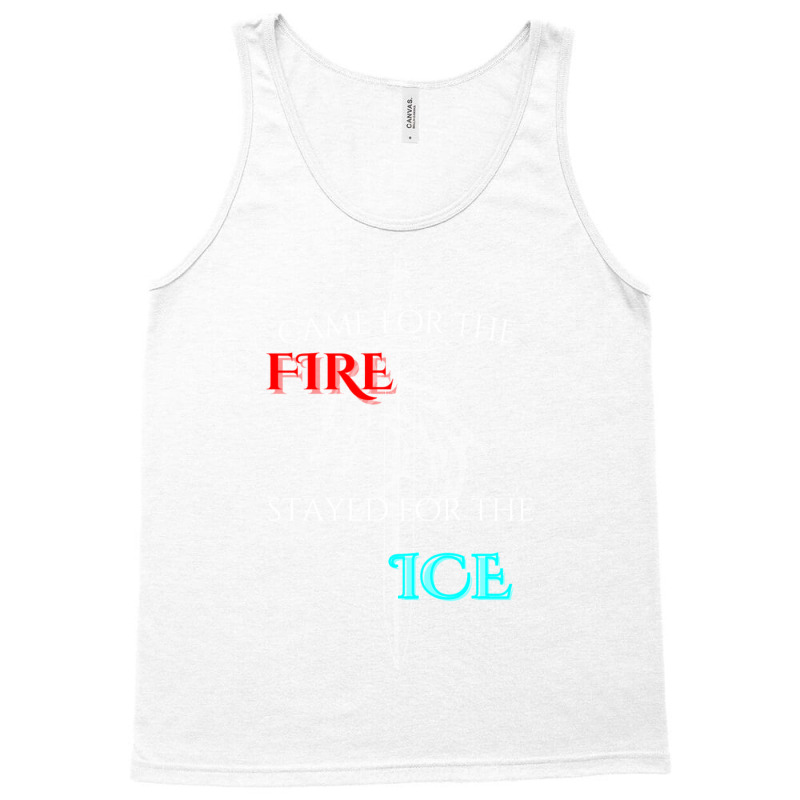 Came For The Fire Stayed For The Ice Tank Top | Artistshot